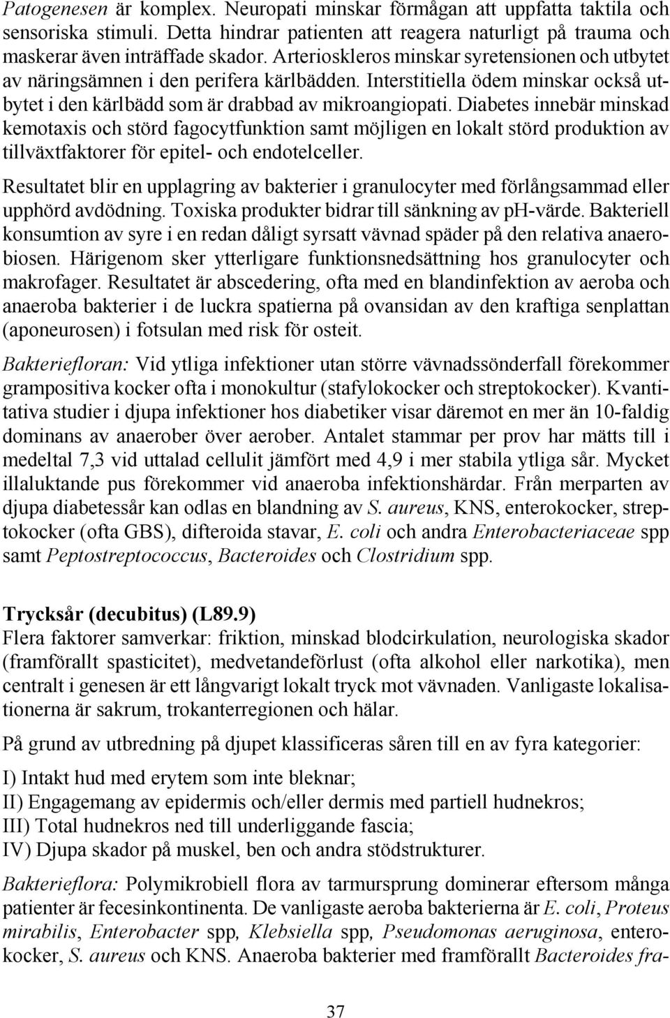 Diabetes innebär minskad kemotaxis och störd fagocytfunktion samt möjligen en lokalt störd produktion av tillväxtfaktorer för epitel- och endotelceller.