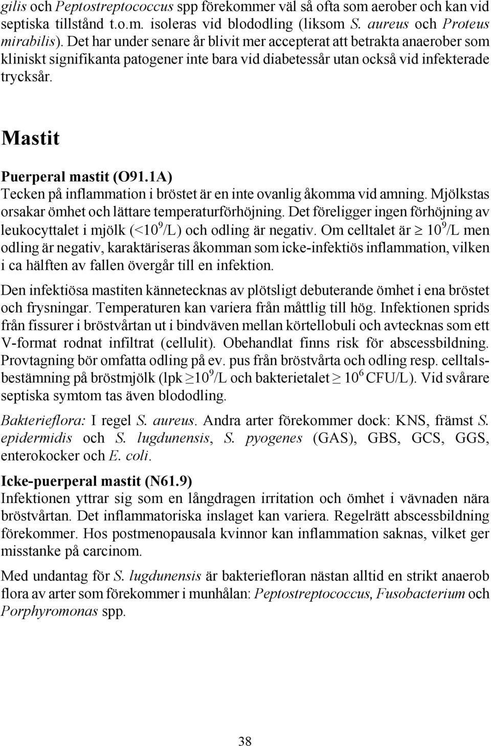 1A) Tecken på inflammation i bröstet är en inte ovanlig åkomma vid amning. Mjölkstas orsakar ömhet och lättare temperaturförhöjning.