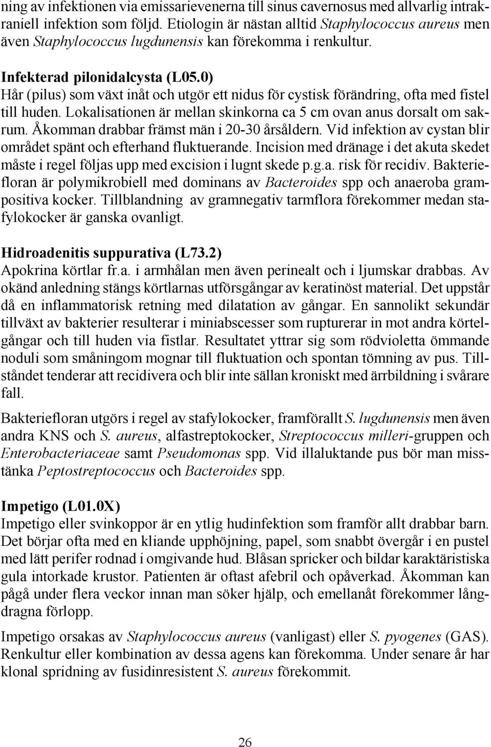 0) Hår (pilus) som växt inåt och utgör ett nidus för cystisk förändring, ofta med fistel till huden. Lokalisationen är mellan skinkorna ca 5 cm ovan anus dorsalt om sakrum.