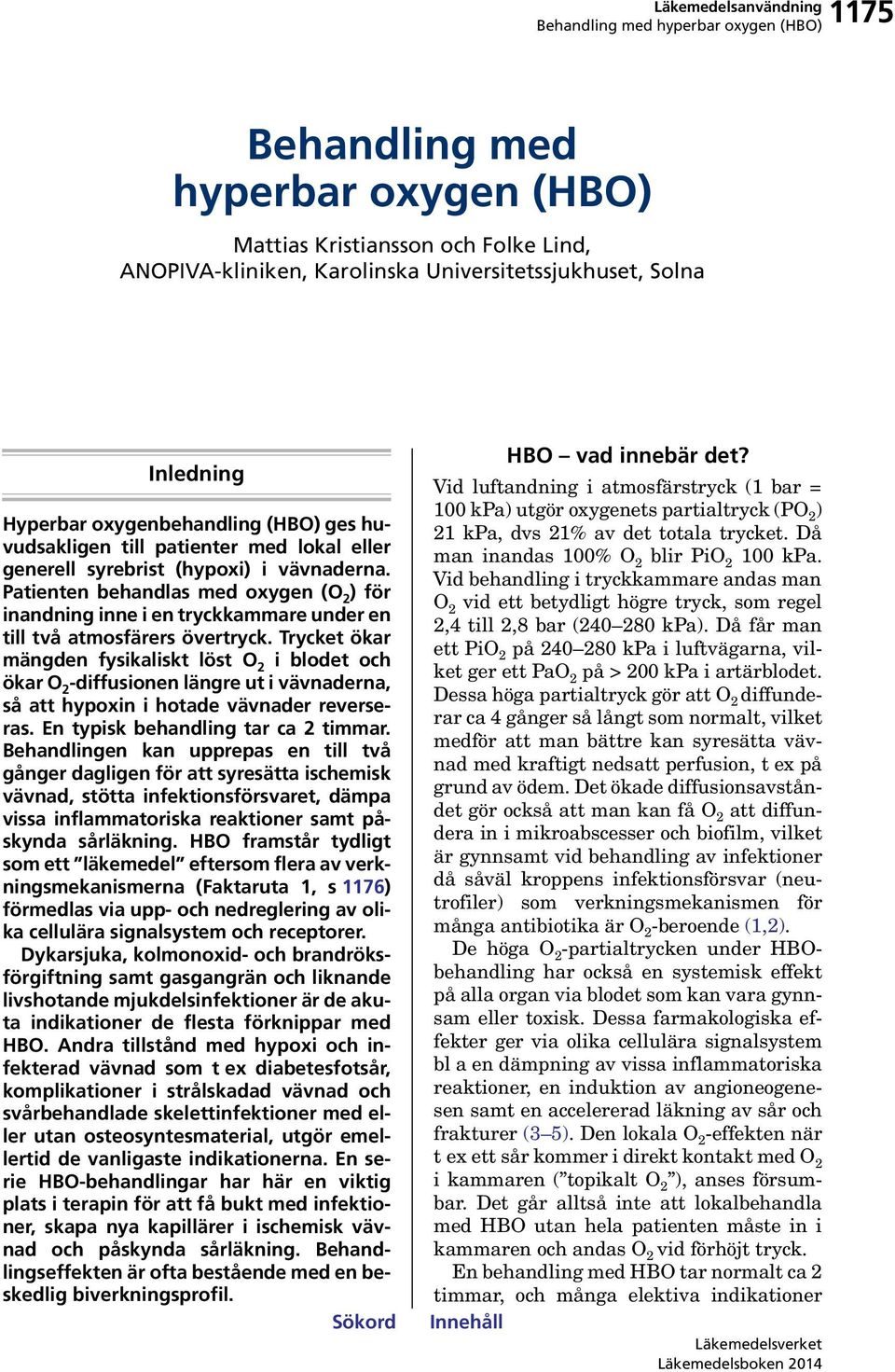 Trycket ökar mängden fysikaliskt löst O 2 i blodet och ökar O 2 -diffusionen längre ut i vävnaderna, så att hypoxin i hotade vävnader reverseras. En typisk behandling tar ca 2 timmar.