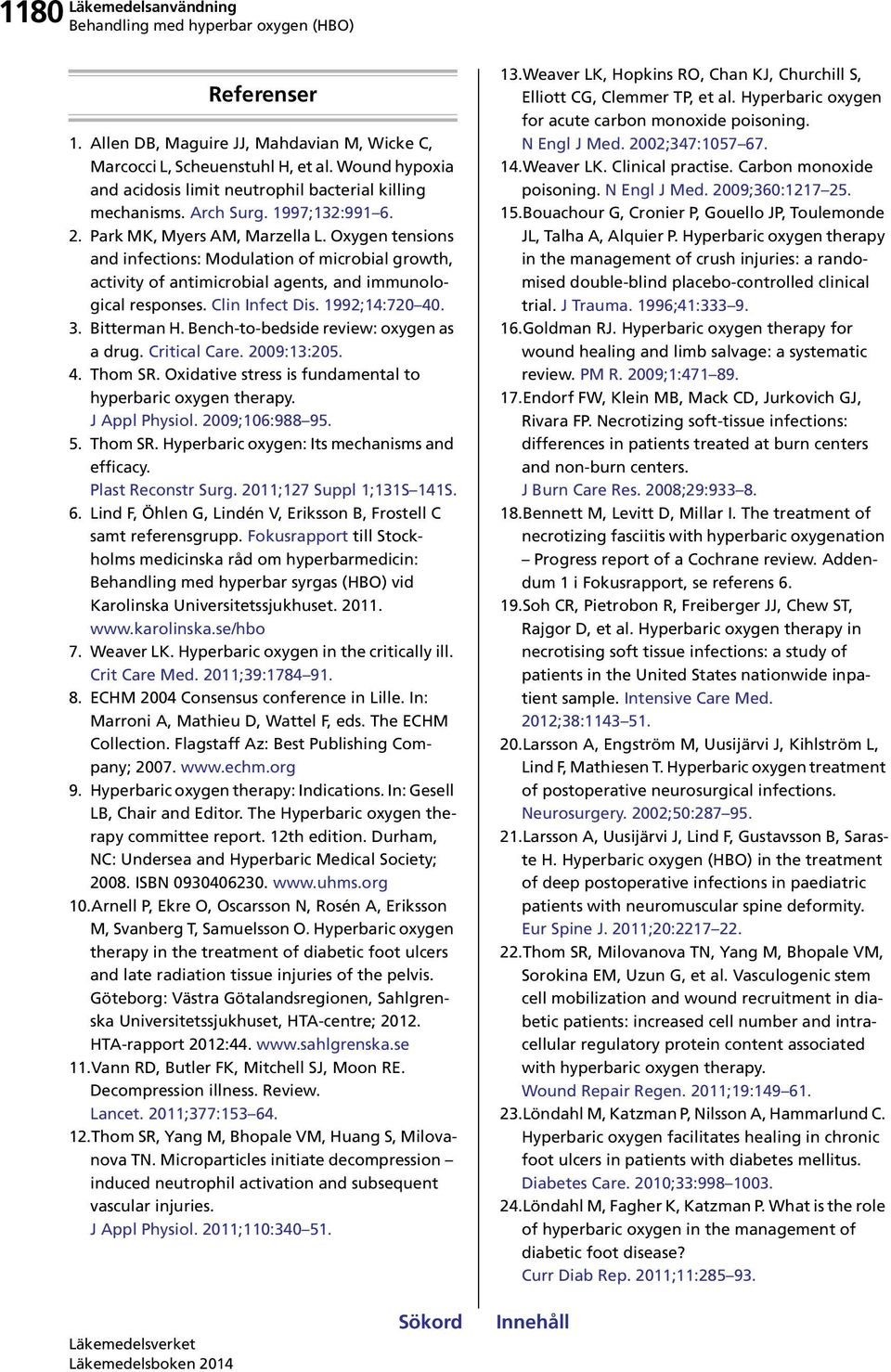 Clin Infect Dis. 1992;14:720 40. 3. Bitterman H. Bench-to-bedside review: oxygen as a drug. Critical Care. 2009:13:205. 4. Thom SR. Oxidative stress is fundamental to hyperbaric oxygen therapy.