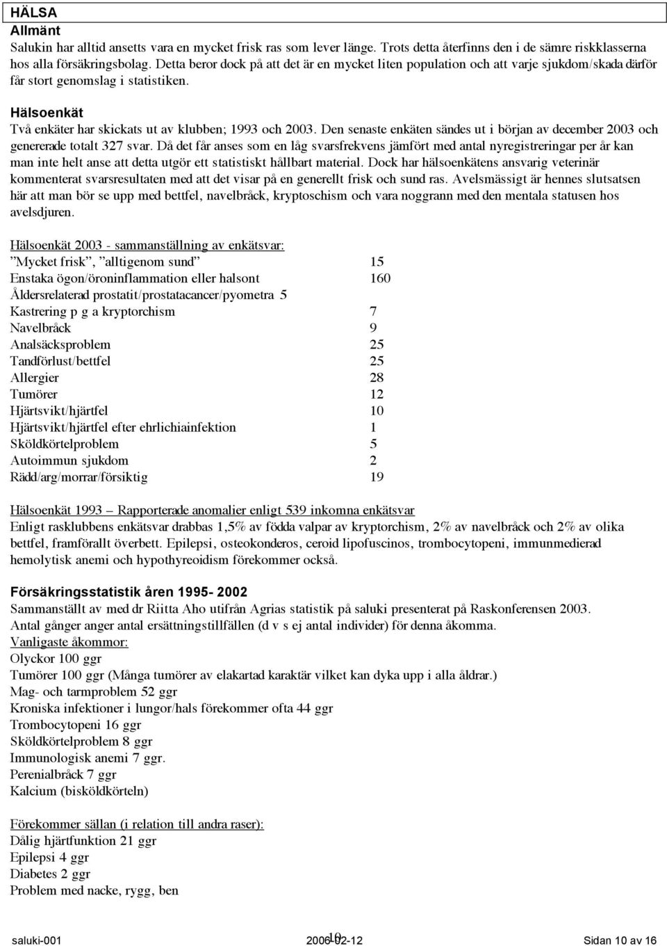 Den senaste enkäten sändes ut i början av december 2003 och genererade totalt 327 svar.