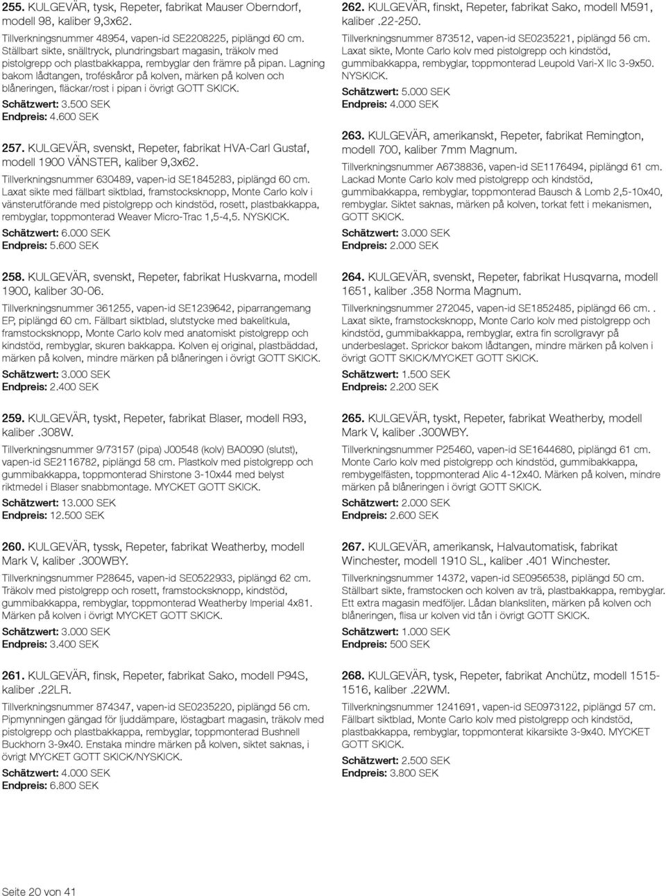 Lagning bakom lådtangen, troféskåror på kolven, märken på kolven och blåneringen, fläckar/rost i pipan i övrigt GOTT Endpreis: 4.600 SEK 257.