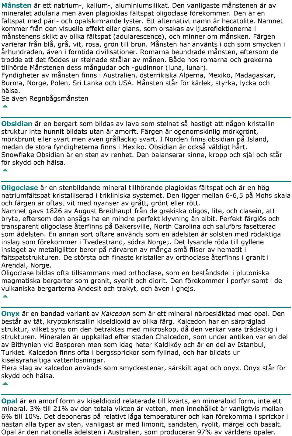 Namnet kommer från den visuella effekt eller glans, som orsakas av ljusreflektionerna i månstenens skikt av olika fältspat (adularescence), och minner om månsken.