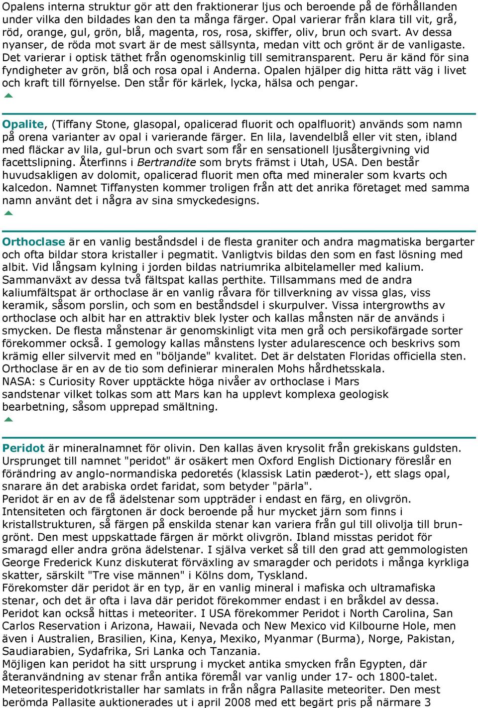 Av dessa nyanser, de röda mot svart är de mest sällsynta, medan vitt och grönt är de vanligaste. Det varierar i optisk täthet från ogenomskinlig till semitransparent.