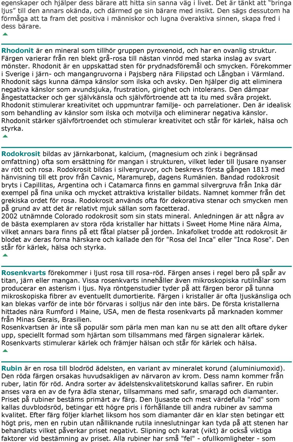 Rhodonit är en mineral som tillhör gruppen pyroxenoid, och har en ovanlig struktur. Färgen varierar från ren blekt grå-rosa till nästan vinröd med starka inslag av svart mönster.