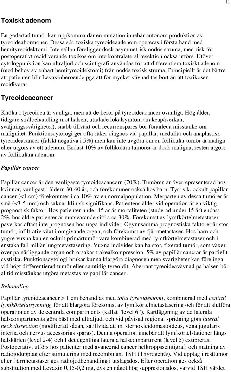 Utöver cytologpunktion kan ultraljud och scintigrafi användas för att differentiera toxiskt adenom (med behov av enbart hemityreoidektomi) från nodös toxisk struma.