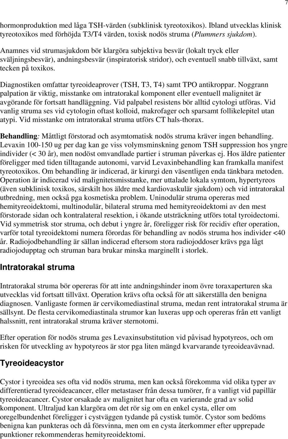 Diagnostiken omfattar tyreoideaprover (TSH, T3, T4) samt TPO antikroppar.