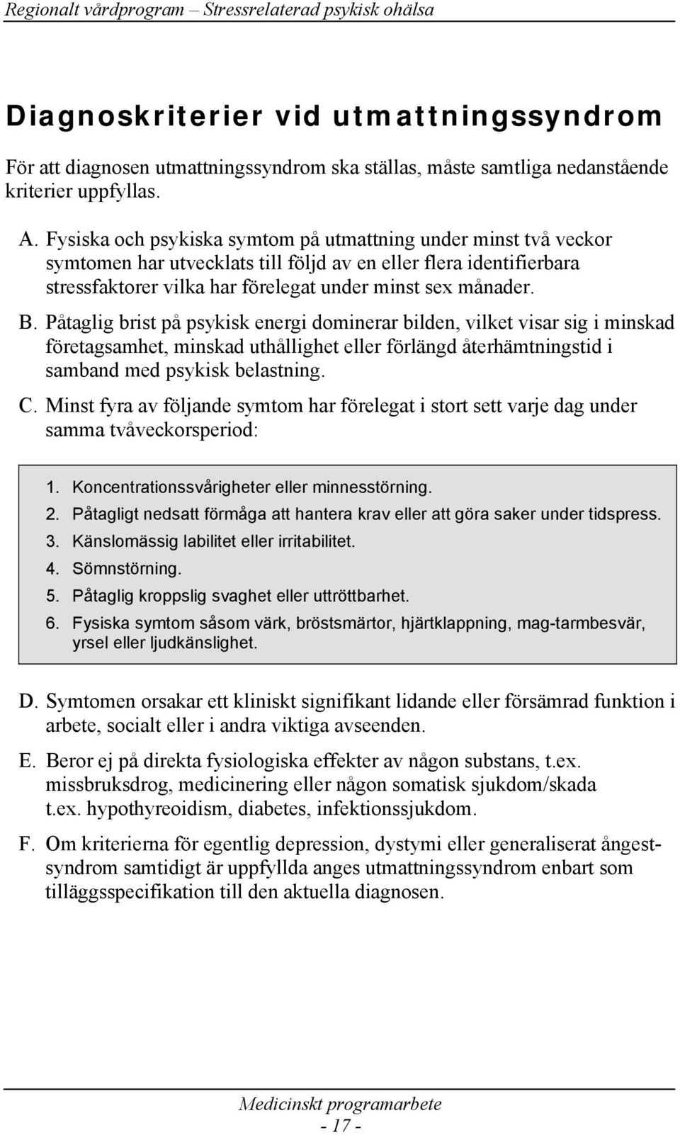 Påtaglig brist på psykisk energi dominerar bilden, vilket visar sig i minskad företagsamhet, minskad uthållighet eller förlängd återhämtningstid i samband med psykisk belastning. C.