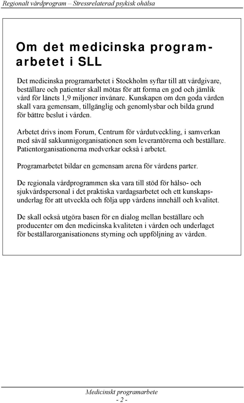 Arbetet drivs inom Forum, Centrum för vårdutveckling, i samverkan med såväl sakkunnigorganisationen som leverantörerna och beställare. Patientorganisationerna medverkar också i arbetet.