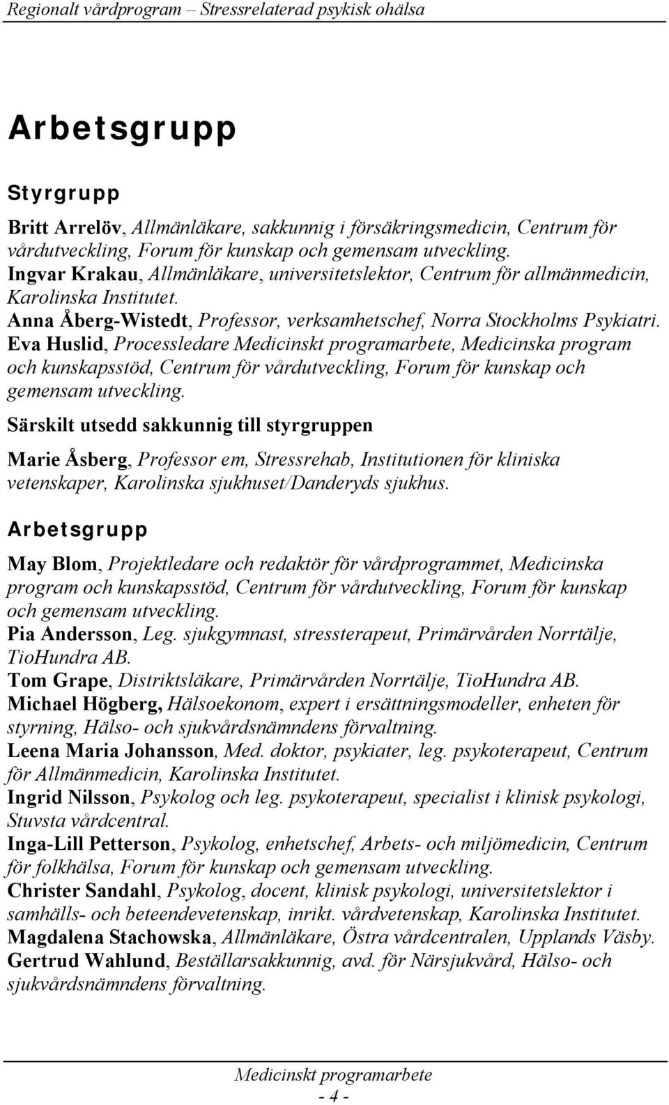 Eva Huslid, Processledare, Medicinska program och kunskapsstöd, Centrum för vårdutveckling, Forum för kunskap och gemensam utveckling.