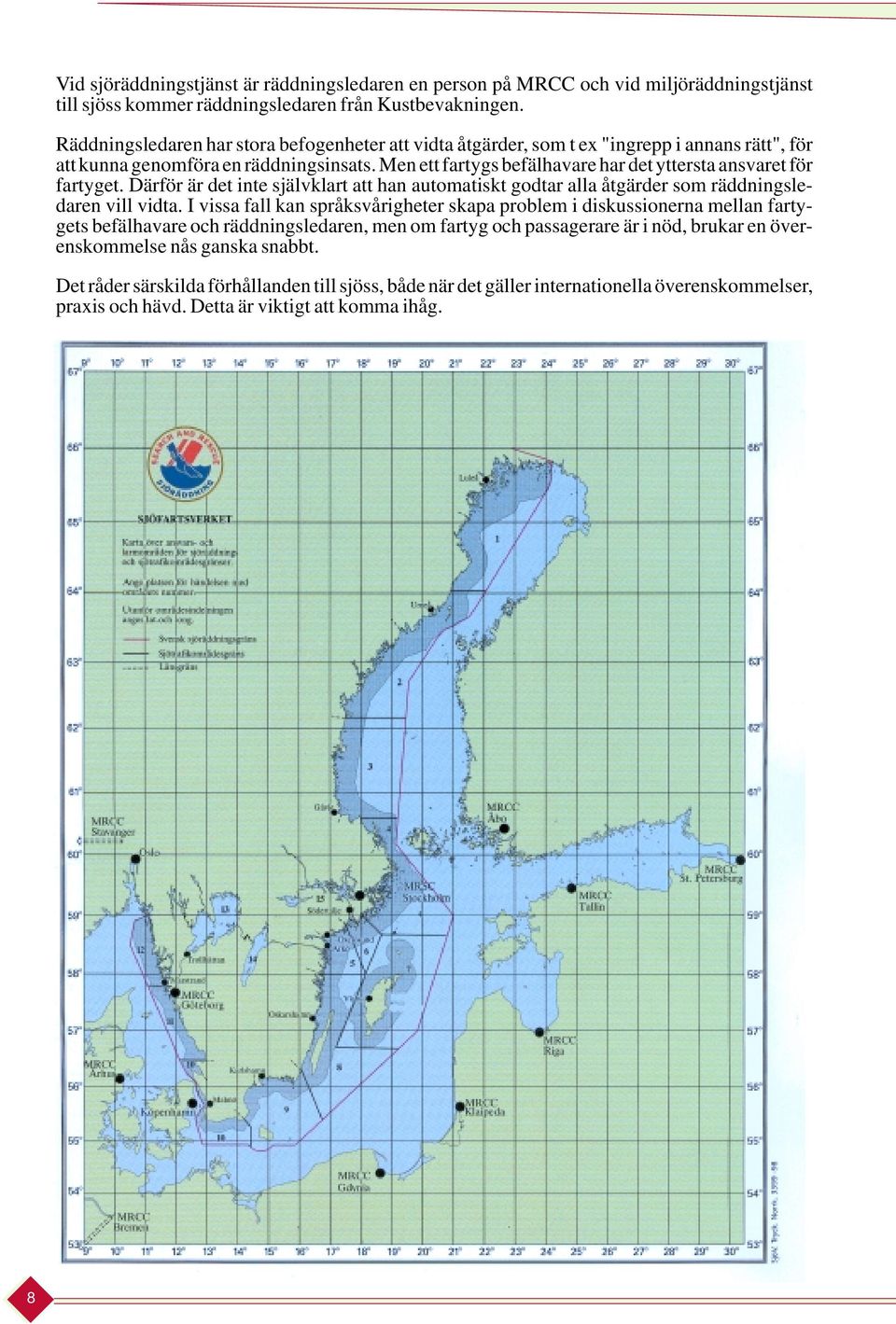 Men ett fartygs befälhavare har det yttersta ansvaret för fartyget. Därför är det inte självklart att han automatiskt godtar alla åtgärder som räddningsledaren vill vidta.