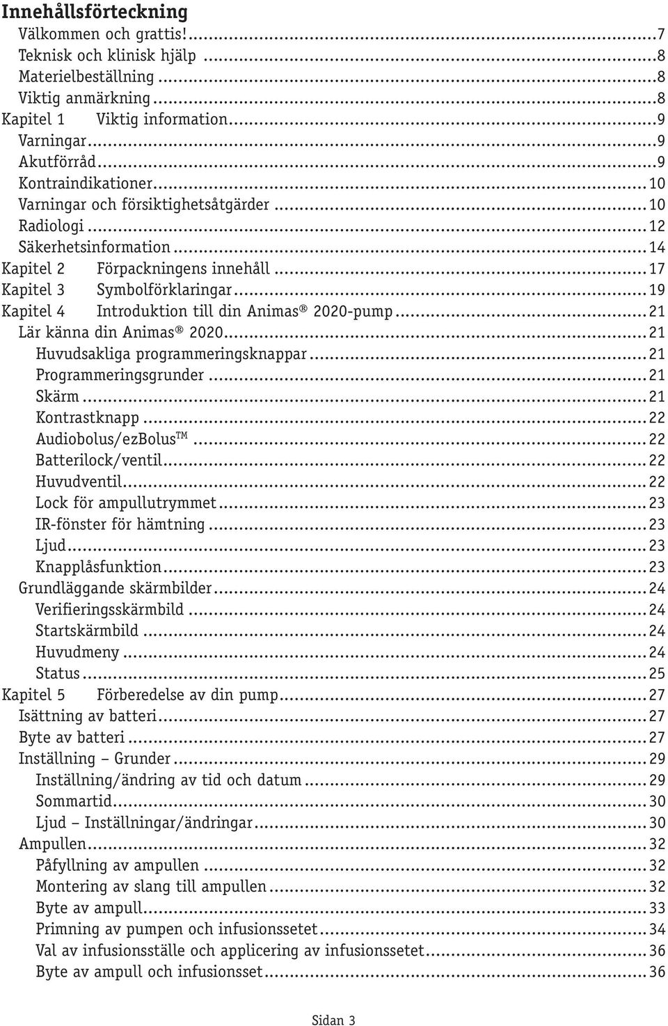 ..19 Kapitel 4 Introduktion till din Animas 2020-pump...21 Lär känna din Animas 2020...21 Huvudsakliga programmeringsknappar...21 Programmeringsgrunder...21 Skärm...21 Kontrastknapp.