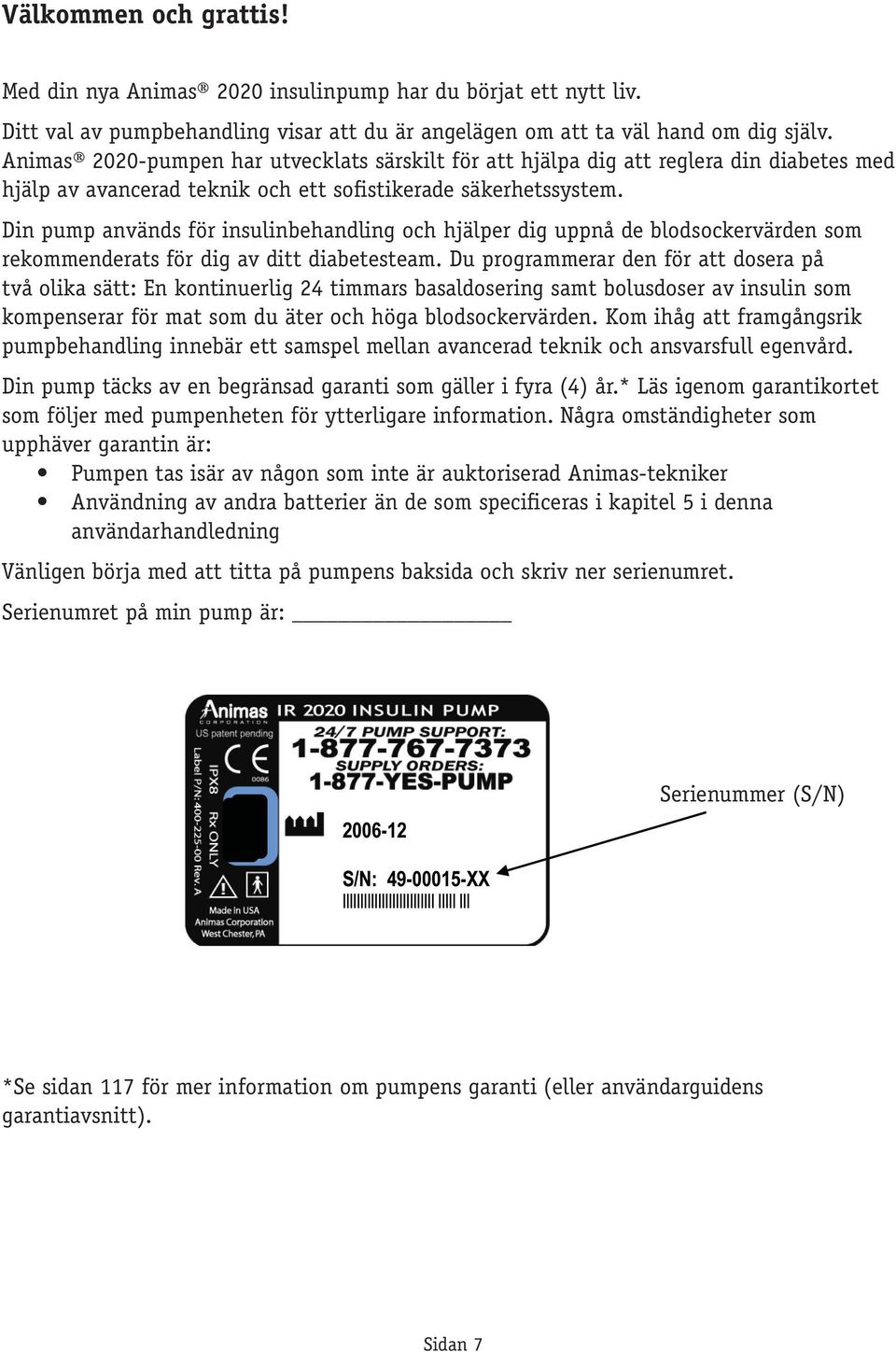 Din pump används för insulinbehandling och hjälper dig uppnå de blodsockervärden som rekommenderats för dig av ditt diabetesteam.