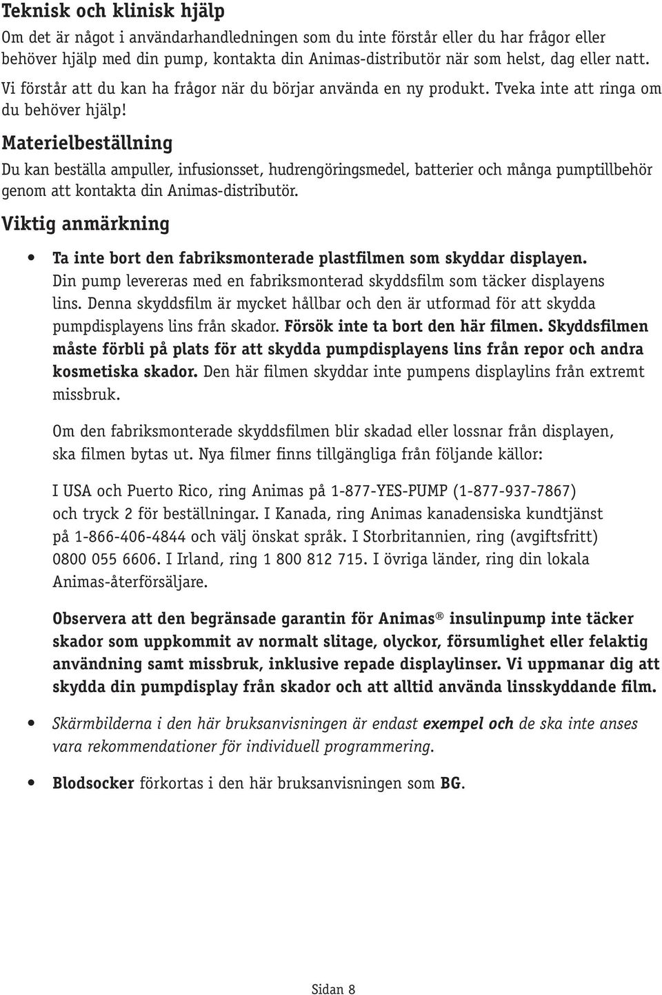 Materielbeställning Du kan beställa ampuller, infusionsset, hudrengöringsmedel, batterier och många pumptillbehör genom att kontakta din Animas-distributör.