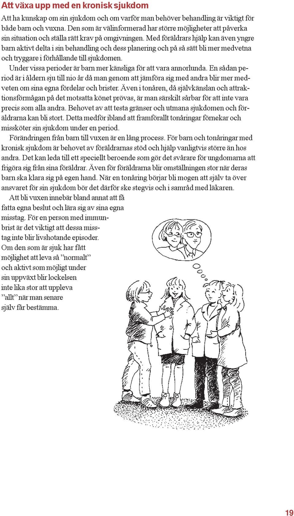 Med föräldrars hjälp kan även yngre barn aktivt delta i sin behandling och dess planering och på så sätt bli mer medvetna och tryggare i förhållande till sjukdomen.