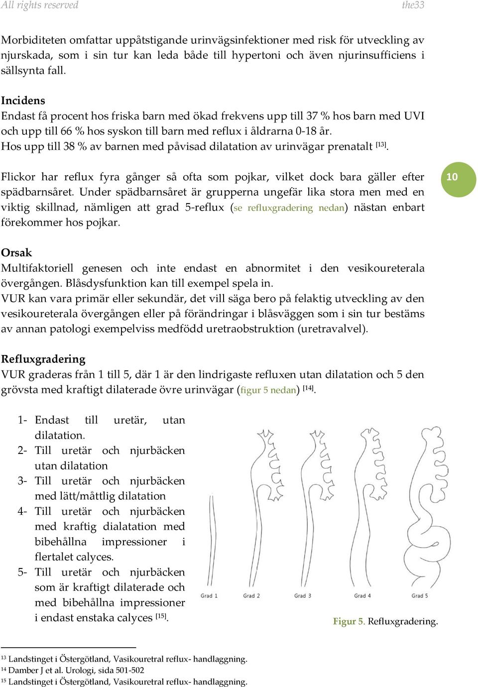 Hos upp till 38 % av barnen med påvisad dilatation av urinvägar prenatalt [13]. Flickor har reflux fyra gånger så ofta som pojkar, vilket dock bara gäller efter spädbarnsåret.