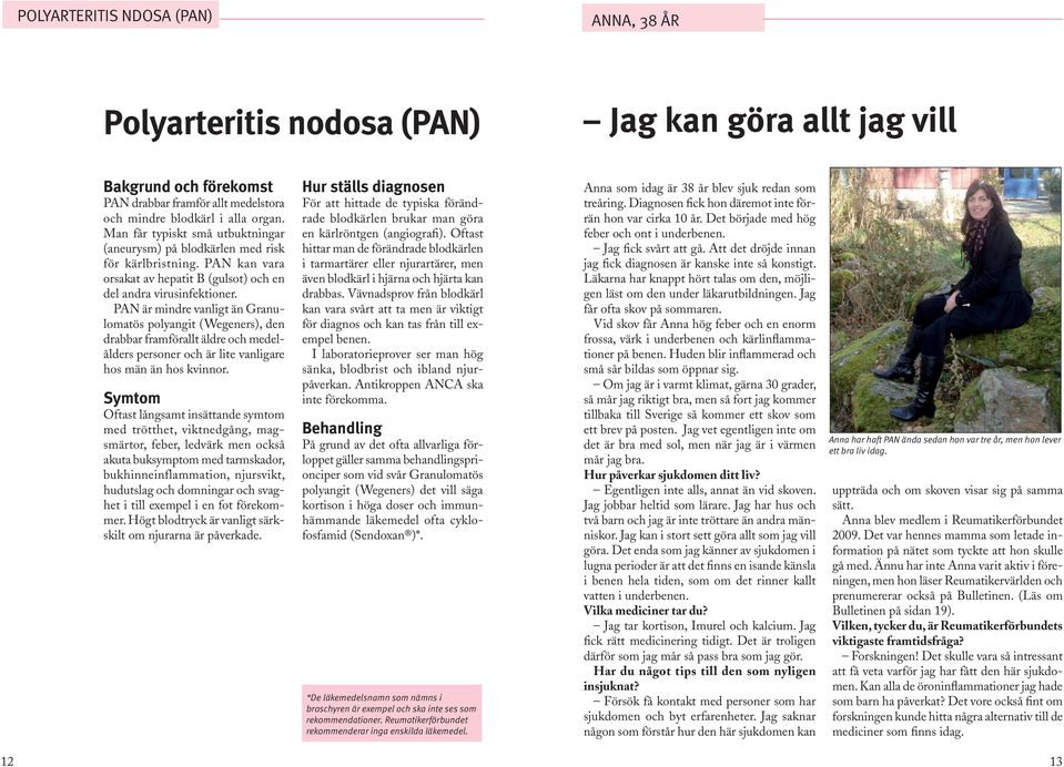 PAN är mindre vanligt än Granulomatös polyangit (Wege ners), den drabbar framförallt äldre och medelålders personer och är lite vanligare hos män än hos kvinnor.