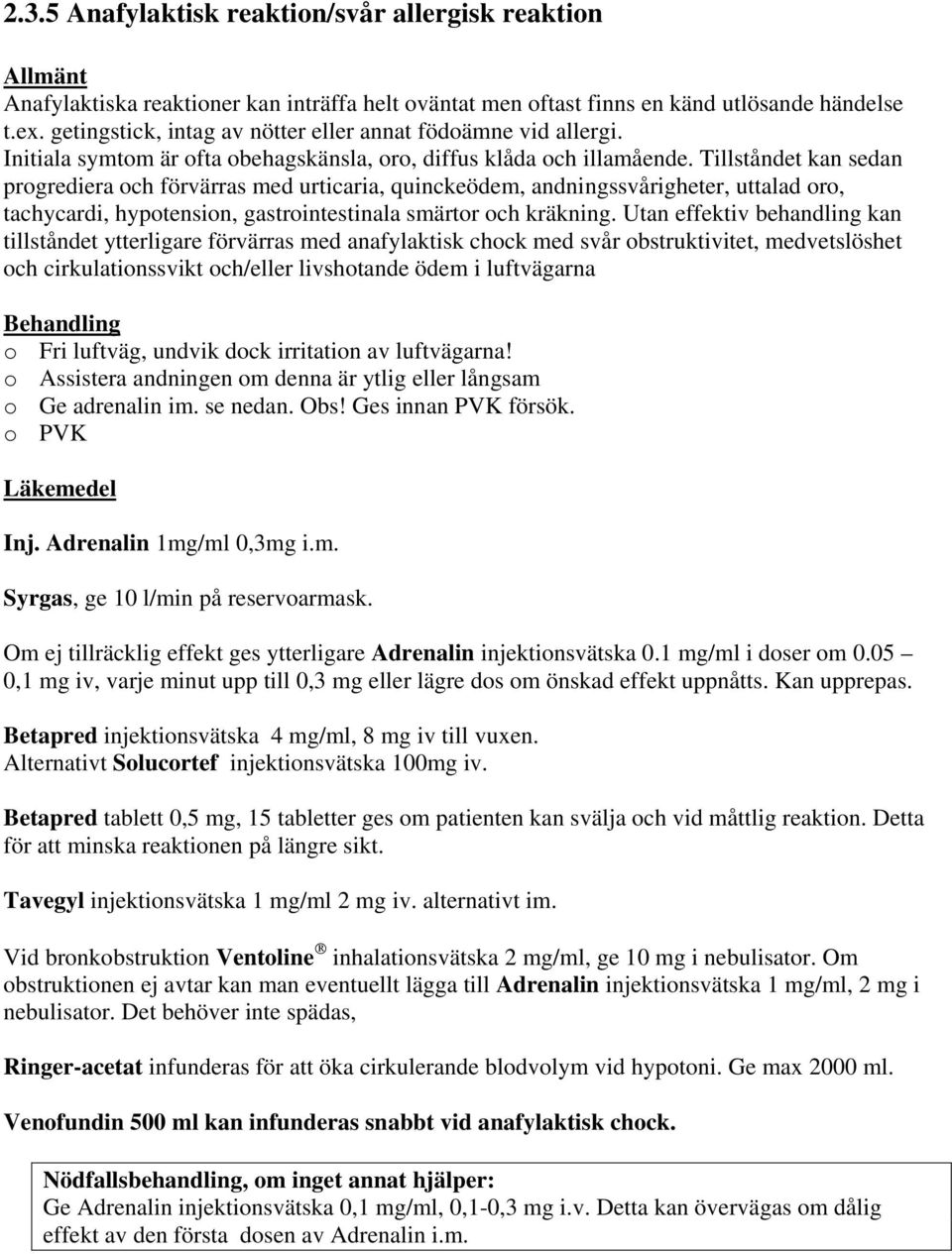 Tillståndet kan sedan progrediera och förvärras med urticaria, quinckeödem, andningssvårigheter, uttalad oro, tachycardi, hypotension, gastrointestinala smärtor och kräkning.