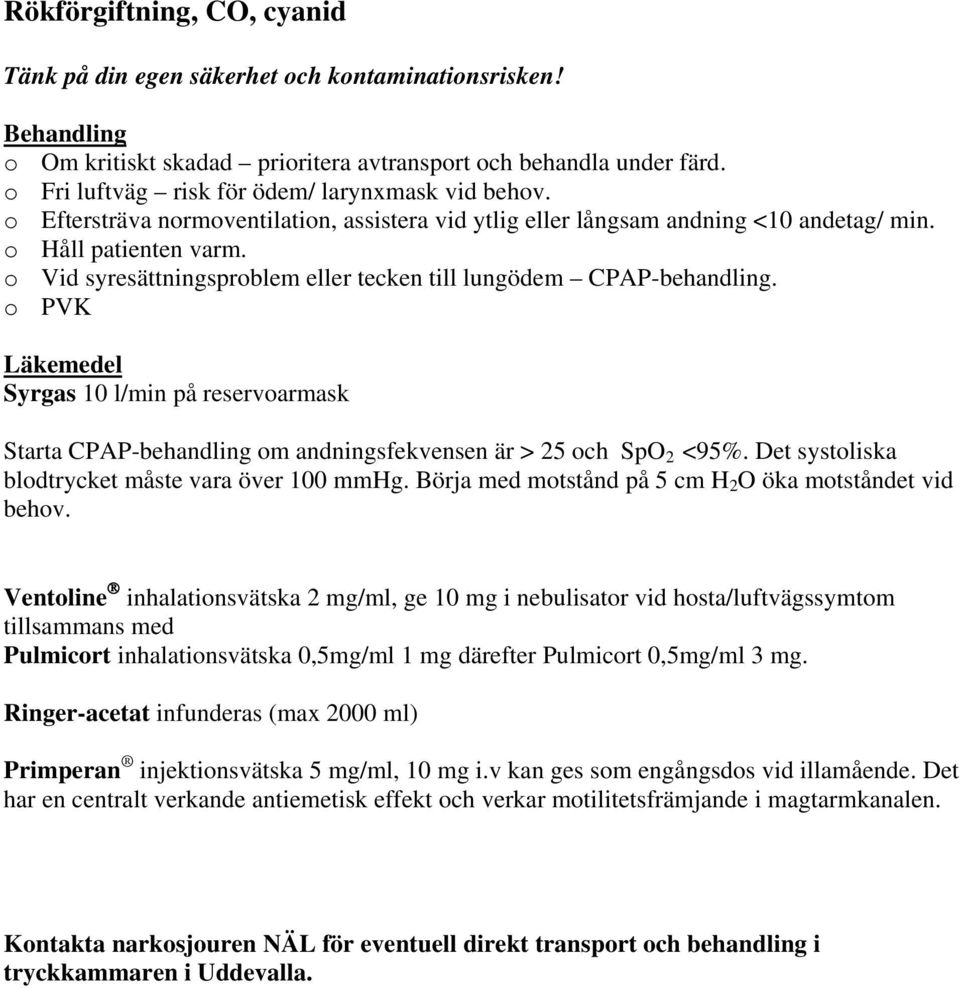 o Vid syresättningsproblem eller tecken till lungödem CPAP-behandling. o PVK Syrgas 10 l/min på reservoarmask Starta CPAP-behandling om andningsfekvensen är > 25 och SpO 2 <95%.