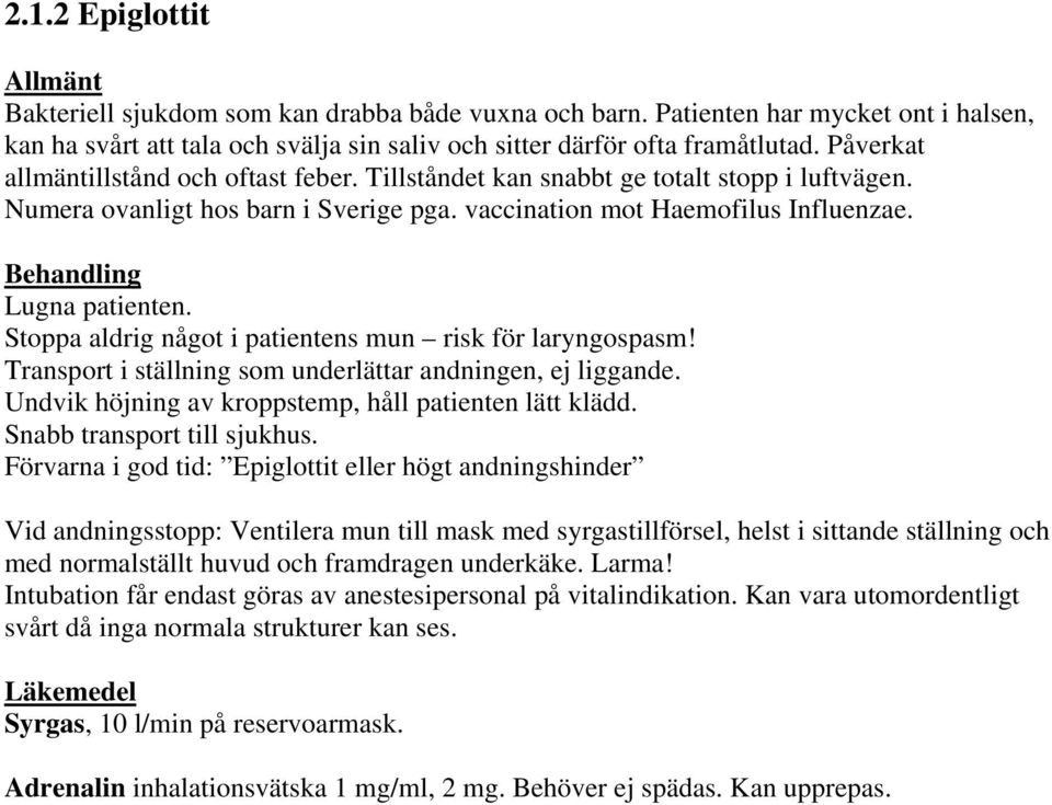 Behandling Lugna patienten. Stoppa aldrig något i patientens mun risk för laryngospasm! Transport i ställning som underlättar andningen, ej liggande.