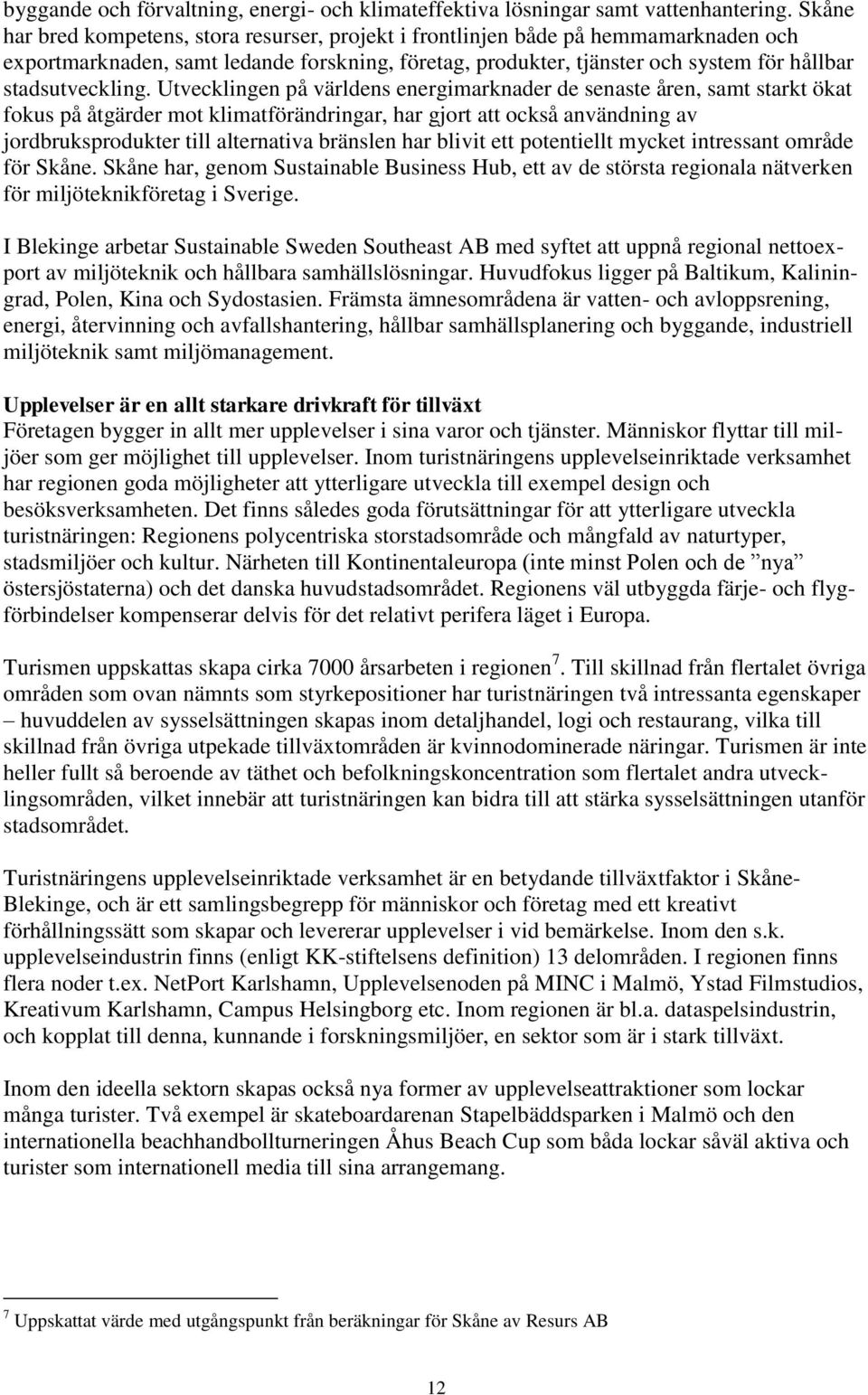 Utvecklingen på världens energimarknader de senaste åren, samt starkt ökat fokus på åtgärder mot klimatförändringar, har gjort att också användning av jordbruksprodukter till alternativa bränslen har