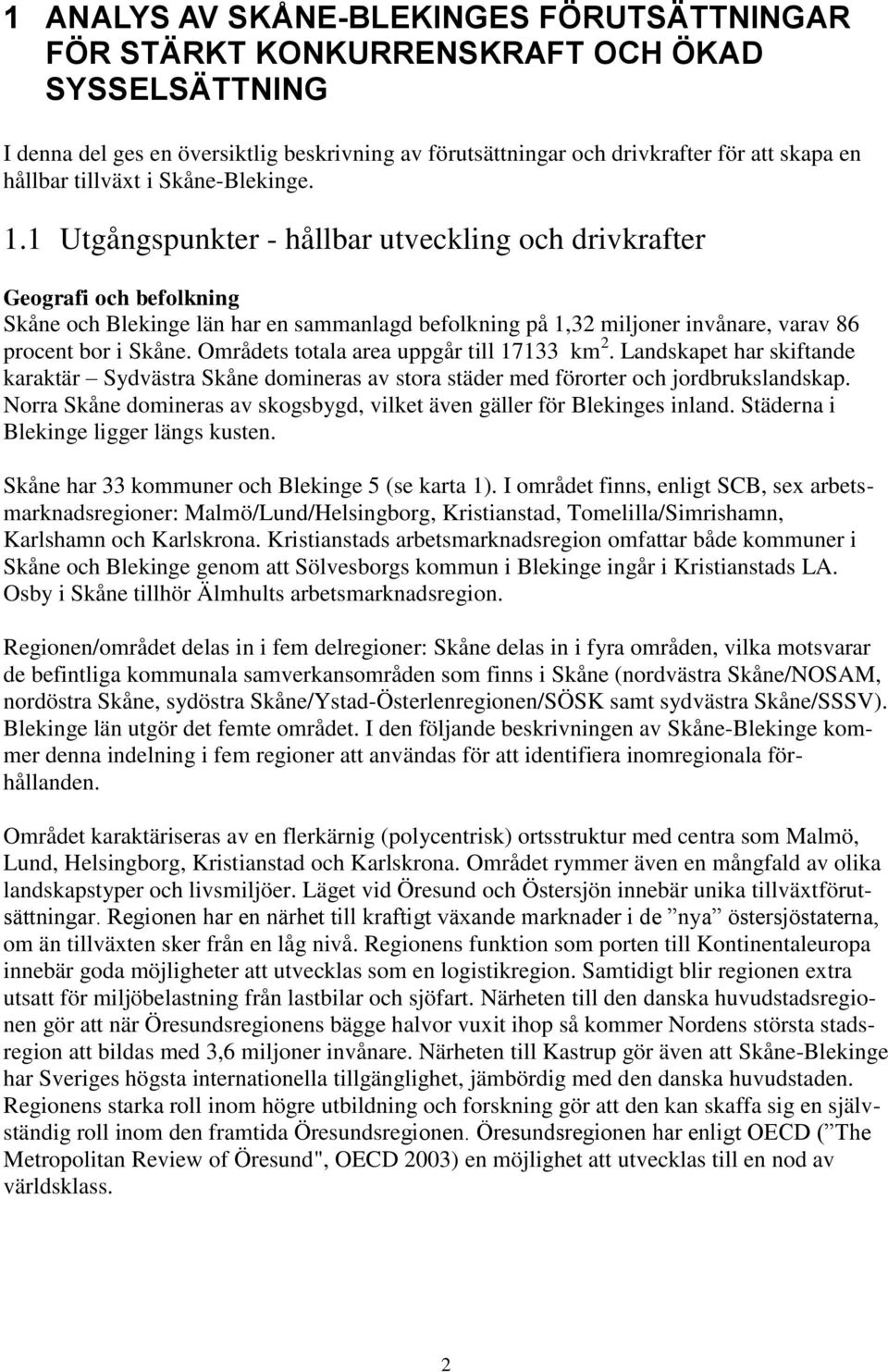 1 Utgångspunkter - hållbar utveckling och drivkrafter Geografi och befolkning Skåne och Blekinge län har en sammanlagd befolkning på 1,32 miljoner invånare, varav 86 procent bor i Skåne.