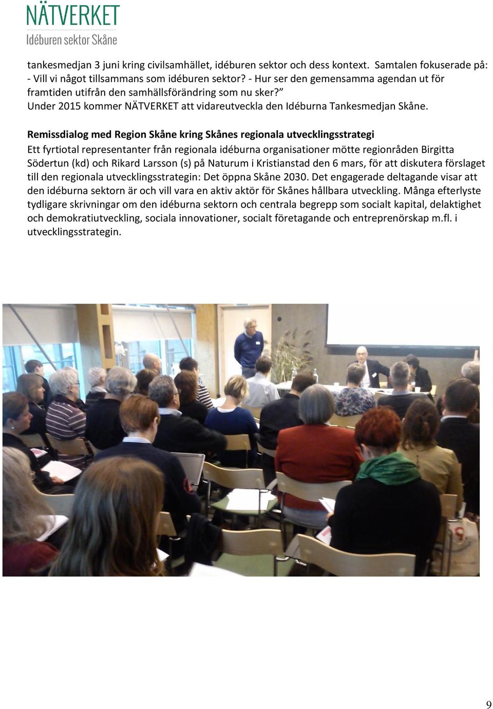 Remissdialog med Region Skåne kring Skånes regionala utvecklingsstrategi Ett fyrtiotal representanter från regionala idéburna organisationer mötte regionråden Birgitta Södertun (kd) och Rikard