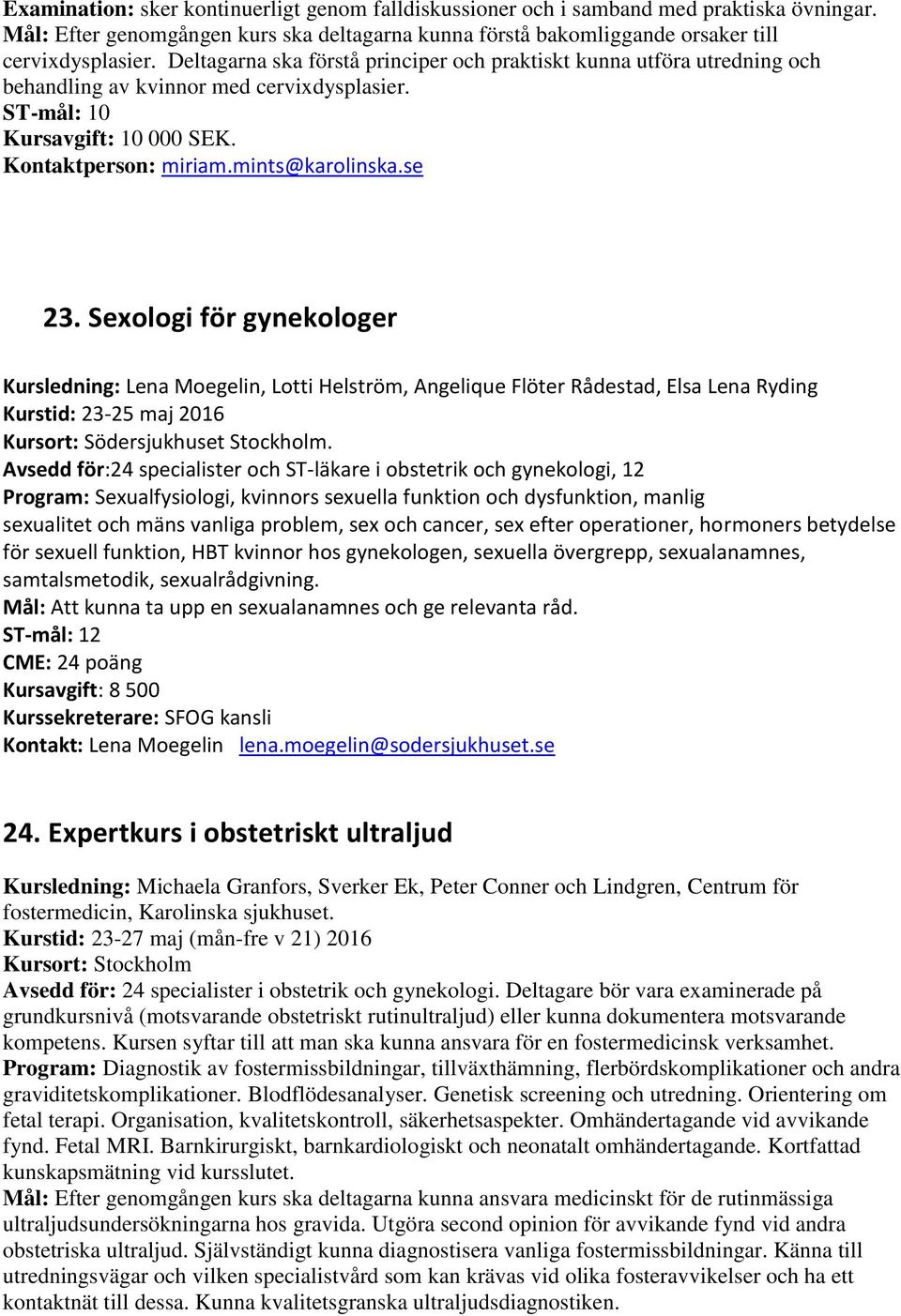 Sexologi för gynekologer Kursledning: Lena Moegelin, Lotti Helström, Angelique Flöter Rådestad, Elsa Lena Ryding Kurstid: 23-25 maj 2016 Kursort: Södersjukhuset Stockholm.