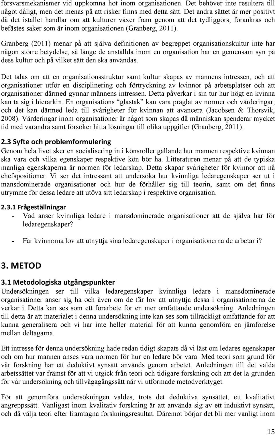 Granberg (2011) menar på att själva definitionen av begreppet organisationskultur inte har någon större betydelse, så länge de anställda inom en organisation har en gemensam syn på dess kultur och på