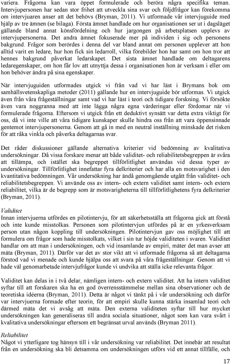 Vi utformade vår intervjuguide med hjälp av tre ämnen (se bilaga).