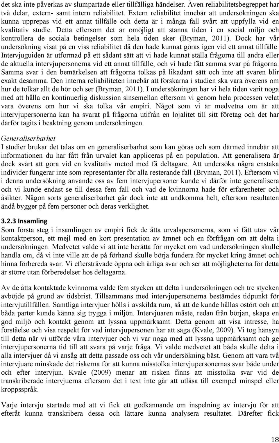 Detta eftersom det är omöjligt att stanna tiden i en social miljö och kontrollera de sociala betingelser som hela tiden sker (Bryman, 2011).