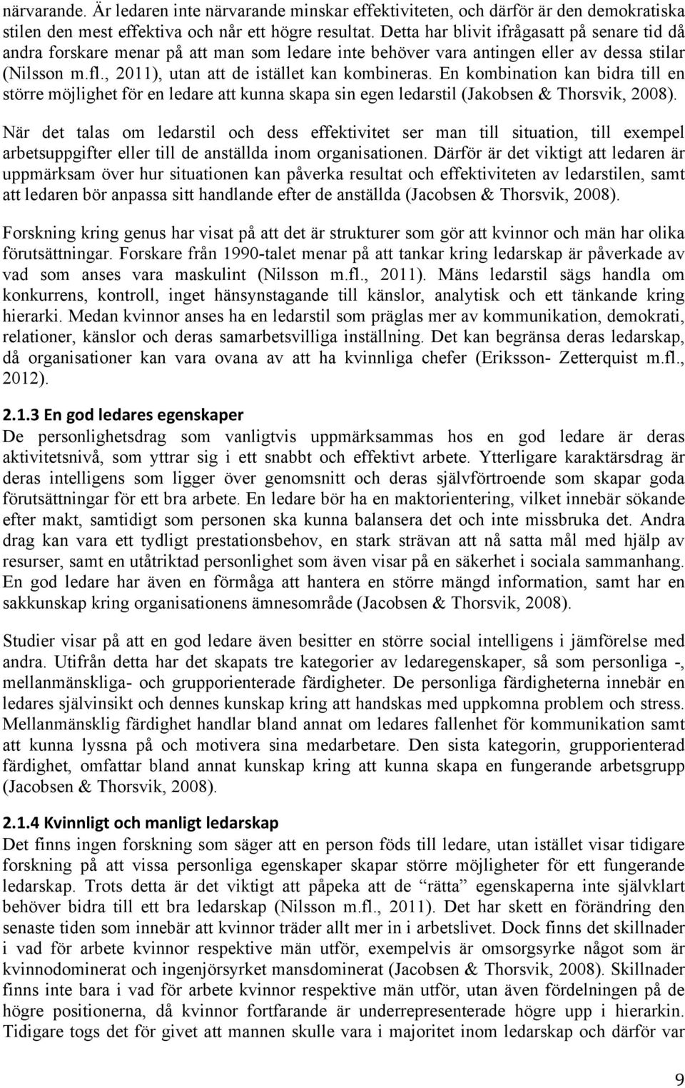 En kombination kan bidra till en större möjlighet för en ledare att kunna skapa sin egen ledarstil (Jakobsen & Thorsvik, 2008).