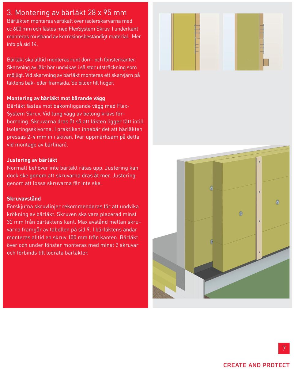 id skarvning av bärläkt monteras ett skarvjärn på läktens bak- eller framsida. Se bilder till höger. Montering av bärläkt mot bärande vägg Bärläkt fästes mot bakomliggande vägg med Flex- System Skruv.