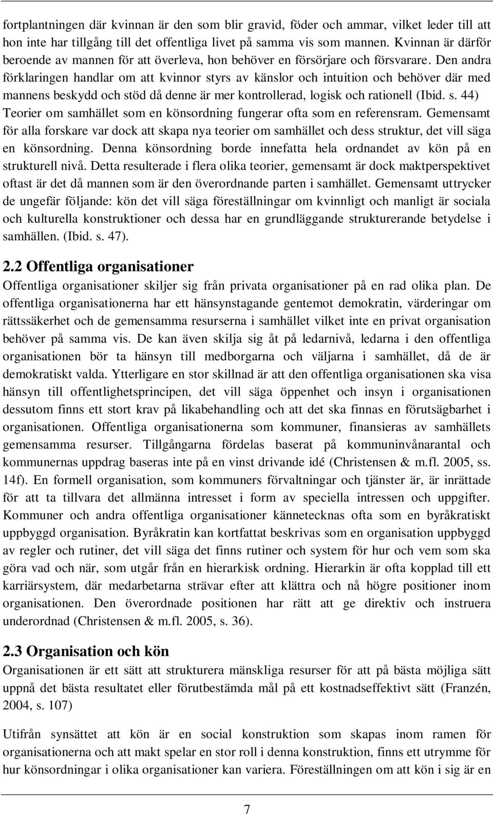 Den andra förklaringen handlar om att kvinnor styrs av känslor och intuition och behöver där med mannens beskydd och stöd då denne är mer kontrollerad, logisk och rationell (Ibid. s. 44) Teorier om samhället som en könsordning fungerar ofta som en referensram.