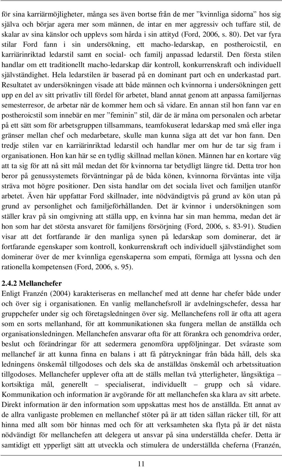 Det var fyra stilar Ford fann i sin undersökning, ett macho-ledarskap, en postheroicstil, en karriärinriktad ledarstil samt en social- och familj anpassad ledarstil.