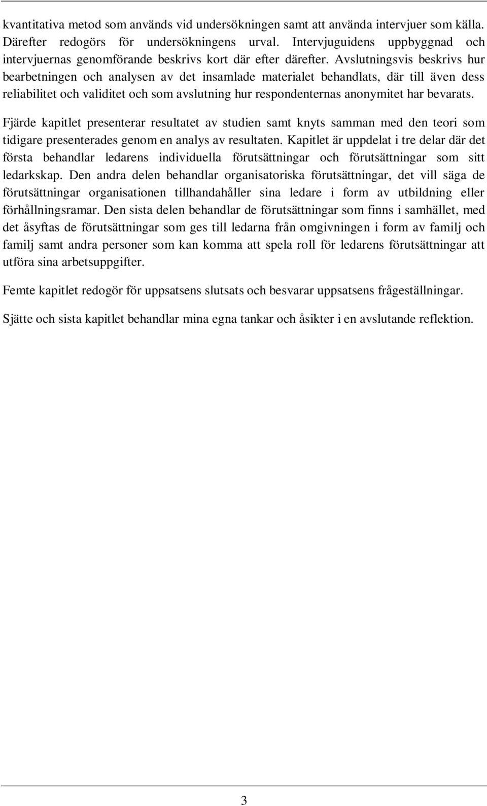 Avslutningsvis beskrivs hur bearbetningen och analysen av det insamlade materialet behandlats, där till även dess reliabilitet och validitet och som avslutning hur respondenternas anonymitet har