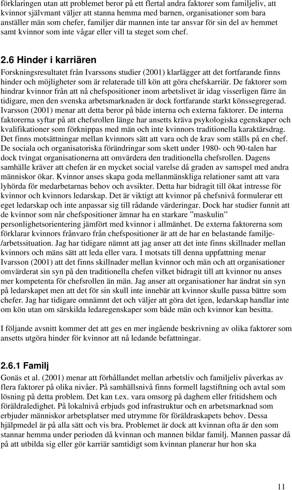 6 Hinder i karriären Forskningsresultatet från Ivarssons studier (2001) klarlägger att det fortfarande finns hinder och möjligheter som är relaterade till kön att göra chefskarriär.