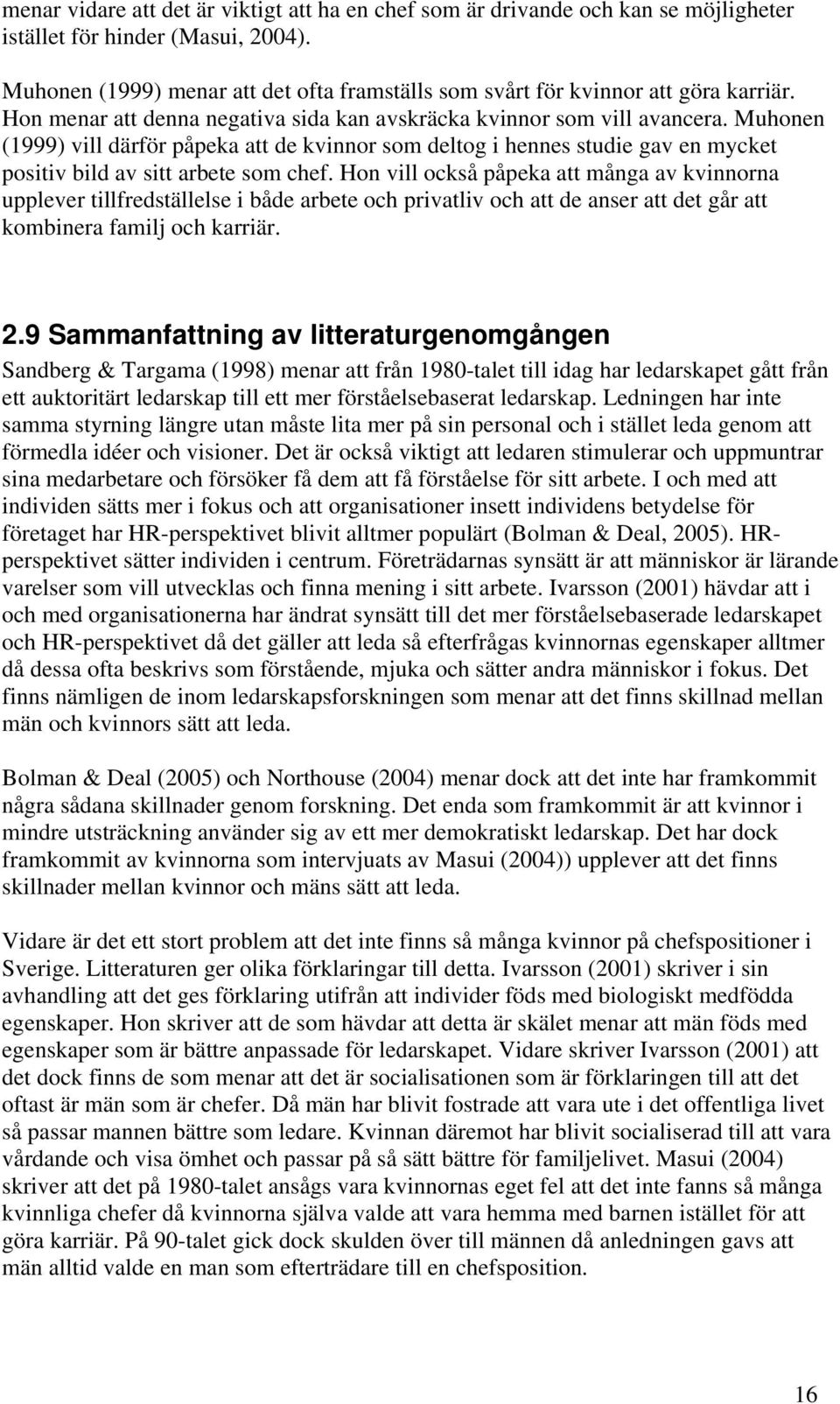 Muhonen (1999) vill därför påpeka att de kvinnor som deltog i hennes studie gav en mycket positiv bild av sitt arbete som chef.