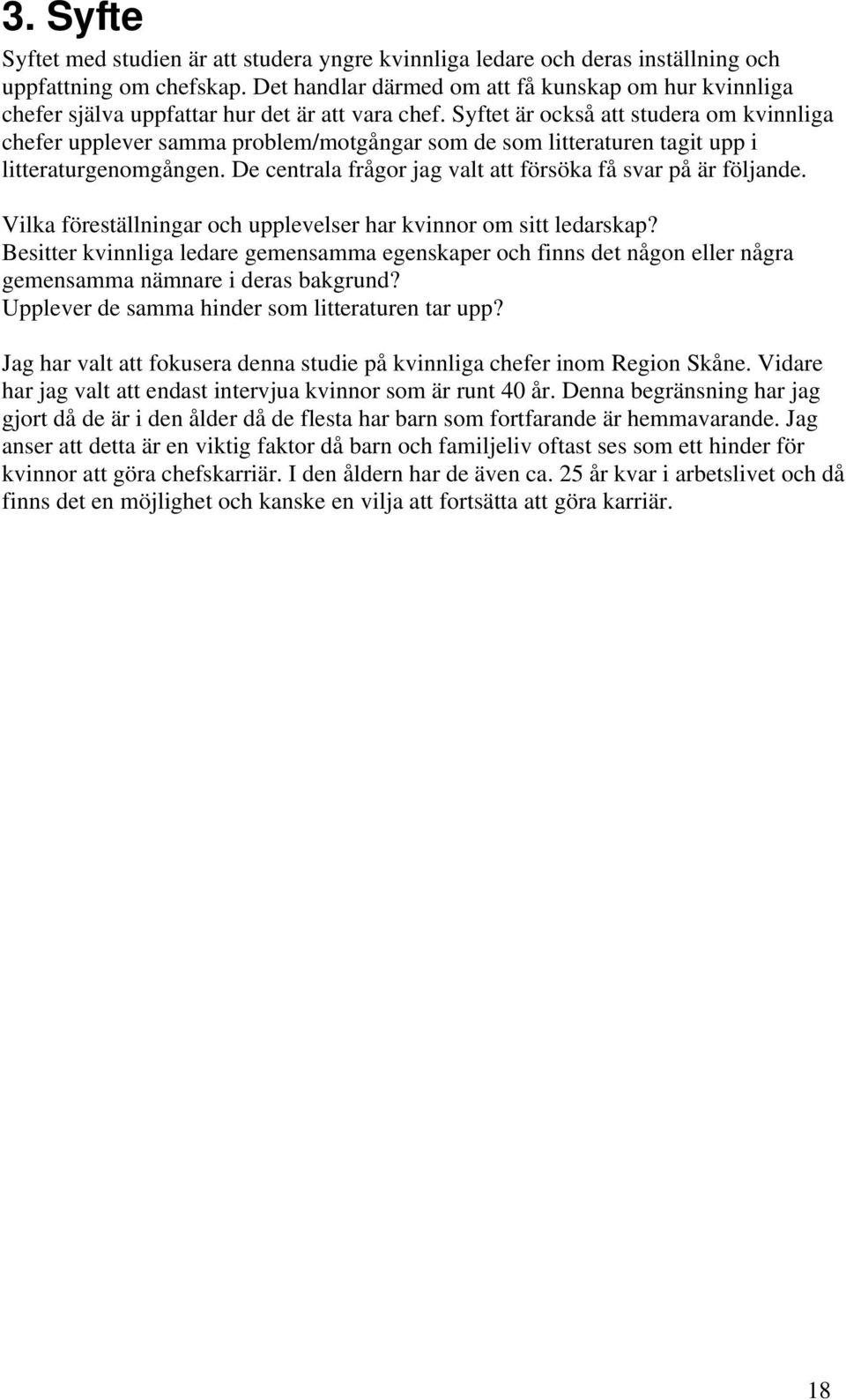 Syftet är också att studera om kvinnliga chefer upplever samma problem/motgångar som de som litteraturen tagit upp i litteraturgenomgången.