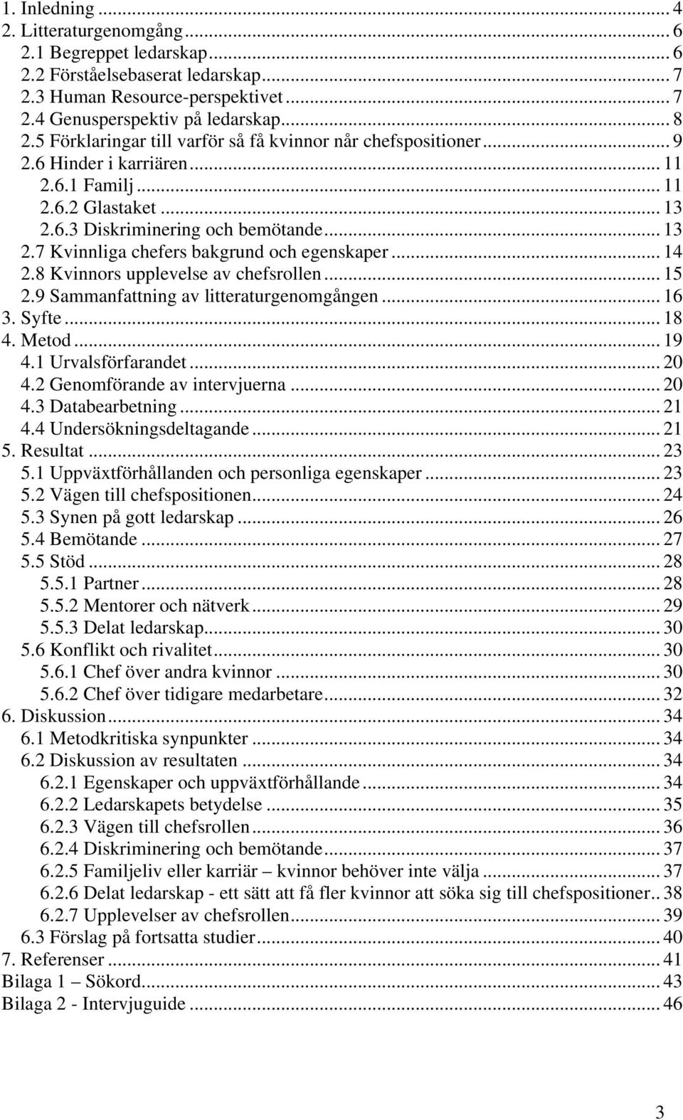 .. 14 2.8 Kvinnors upplevelse av chefsrollen... 15 2.9 Sammanfattning av litteraturgenomgången... 16 3. Syfte... 18 4. Metod... 19 4.1 Urvalsförfarandet... 20 4.2 Genomförande av intervjuerna... 20 4.3 Databearbetning.