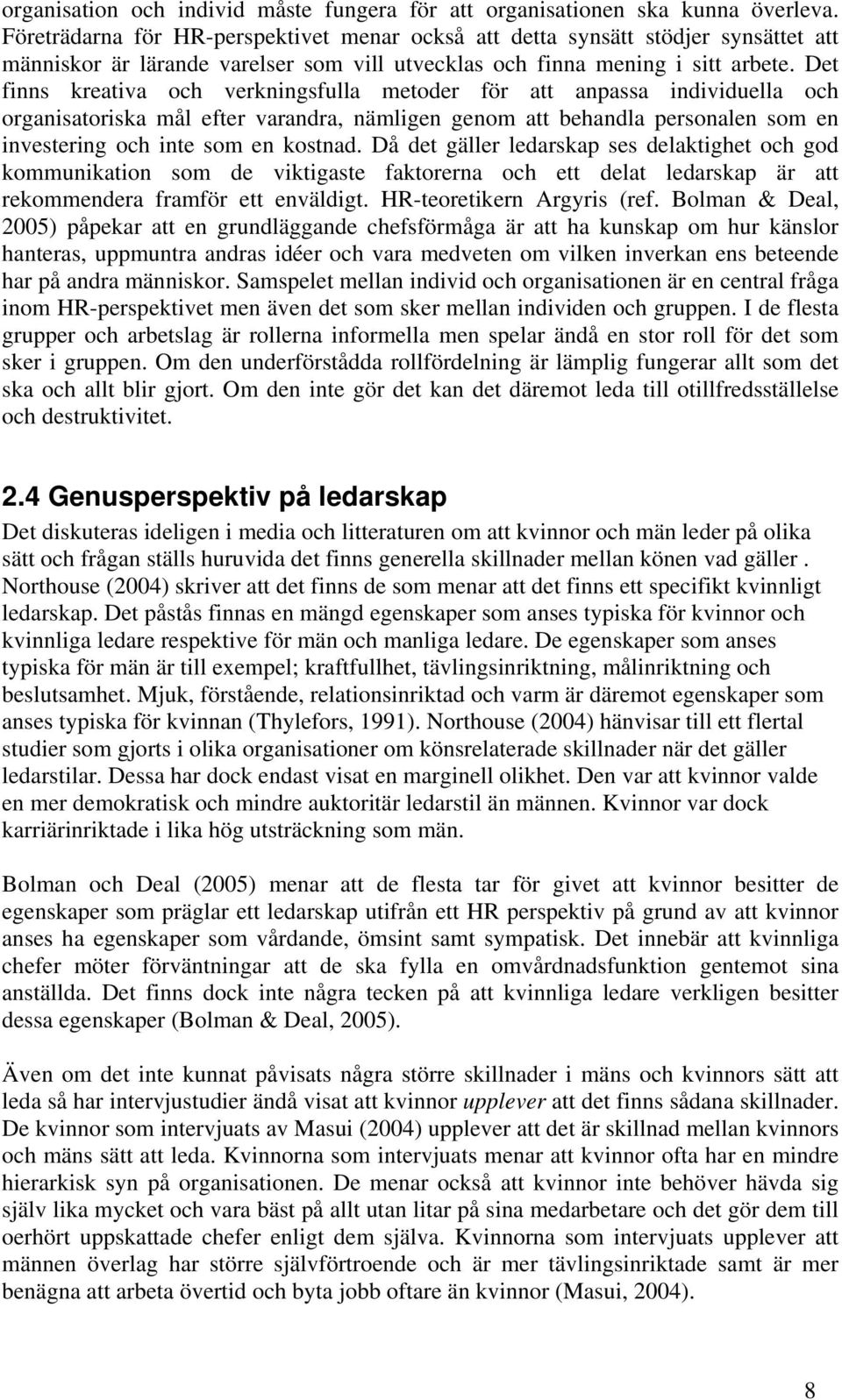 Det finns kreativa och verkningsfulla metoder för att anpassa individuella och organisatoriska mål efter varandra, nämligen genom att behandla personalen som en investering och inte som en kostnad.