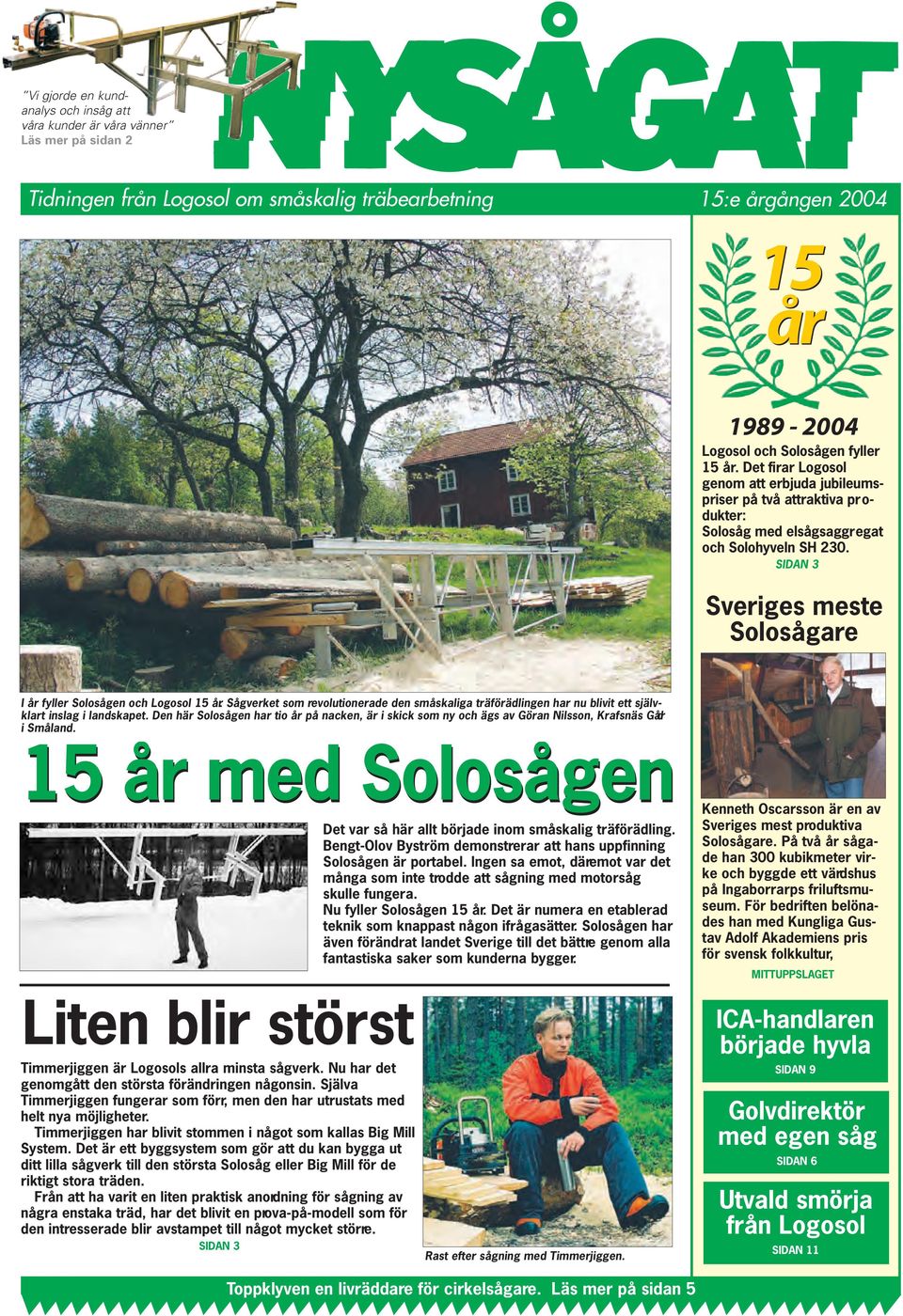 SIDAN 3 Sveriges meste Solosågare I år fyller Solosågen och Logosol 15 år. Sågverket som revolutionerade den småskaliga träförädlingen har nu blivit ett självklart inslag i landskapet.