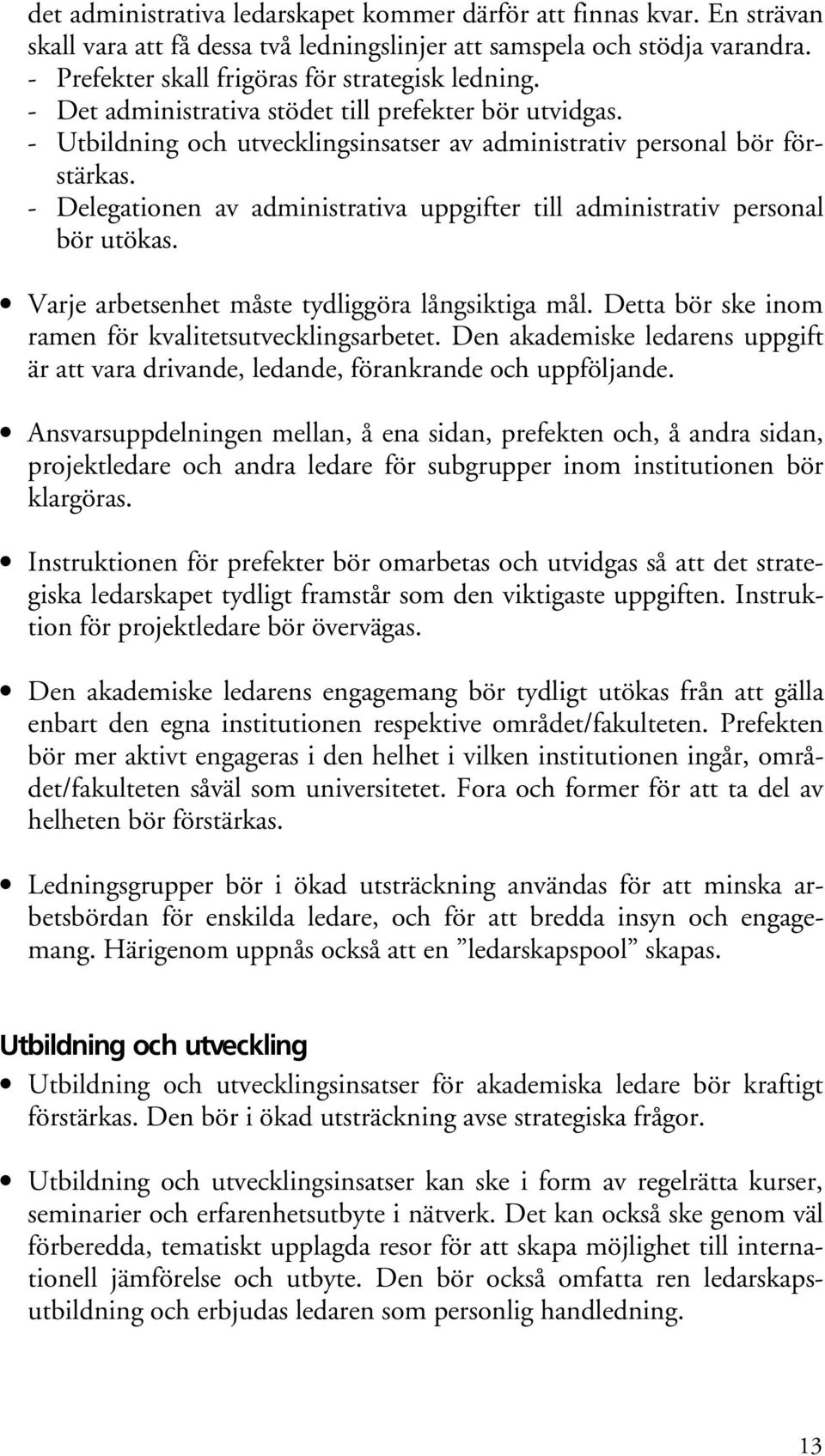 - Delegationen av administrativa uppgifter till administrativ personal bör utökas. Varje arbetsenhet måste tydliggöra långsiktiga mål. Detta bör ske inom ramen för kvalitetsutvecklingsarbetet.