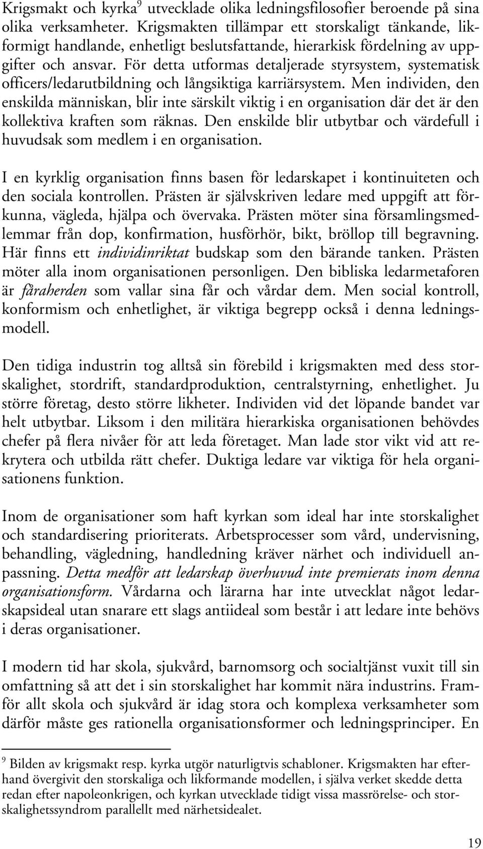 För detta utformas detaljerade styrsystem, systematisk officers/ledarutbildning och långsiktiga karriärsystem.