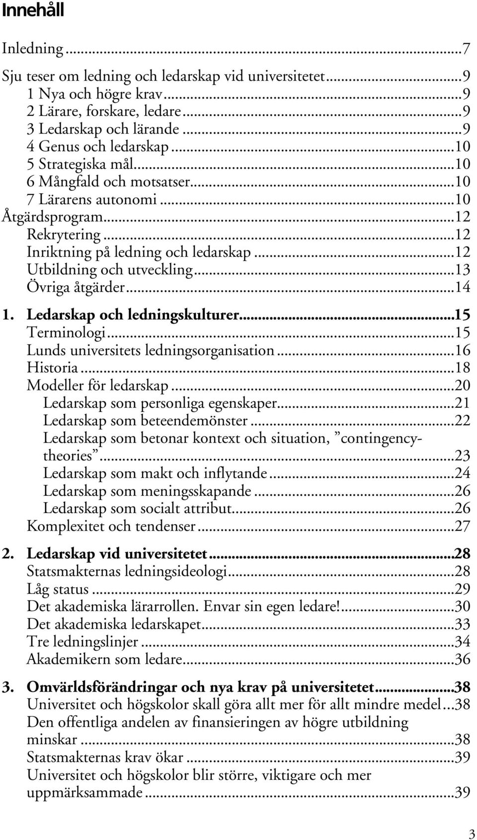 ..13 Övriga åtgärder...14 1. Ledarskap och ledningskulturer...15 Terminologi...15 Lunds universitets ledningsorganisation...16 Historia...18 Modeller för ledarskap.