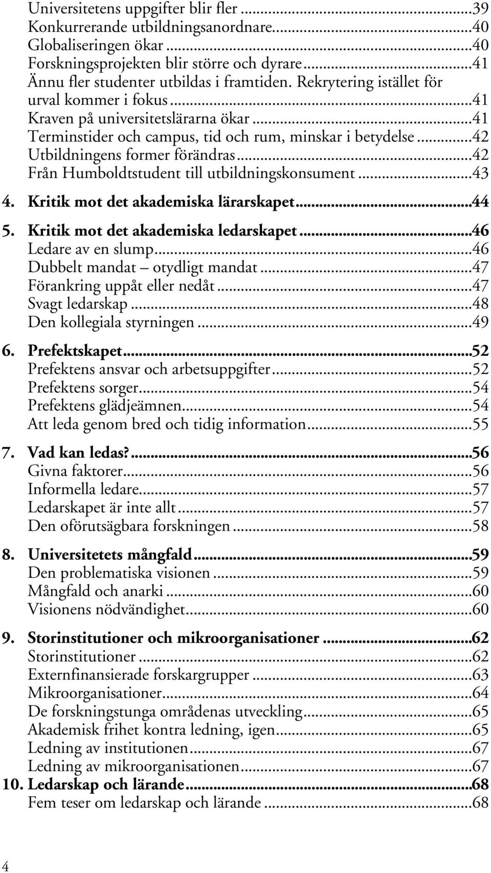 ..42 Från Humboldtstudent till utbildningskonsument...43 4. Kritik mot det akademiska lärarskapet...44 5. Kritik mot det akademiska ledarskapet...46 Ledare av en slump.