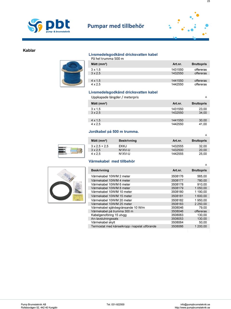 3 x 1,5 1431550 23,00 3 x 2,5 1432550 34,00 4 x 1,5 1441550 30,00 4 x 2,5 1442550 41,00 Jordkabel på 500 m trumma. Mått (mm²) Beskrivning rt.nr.