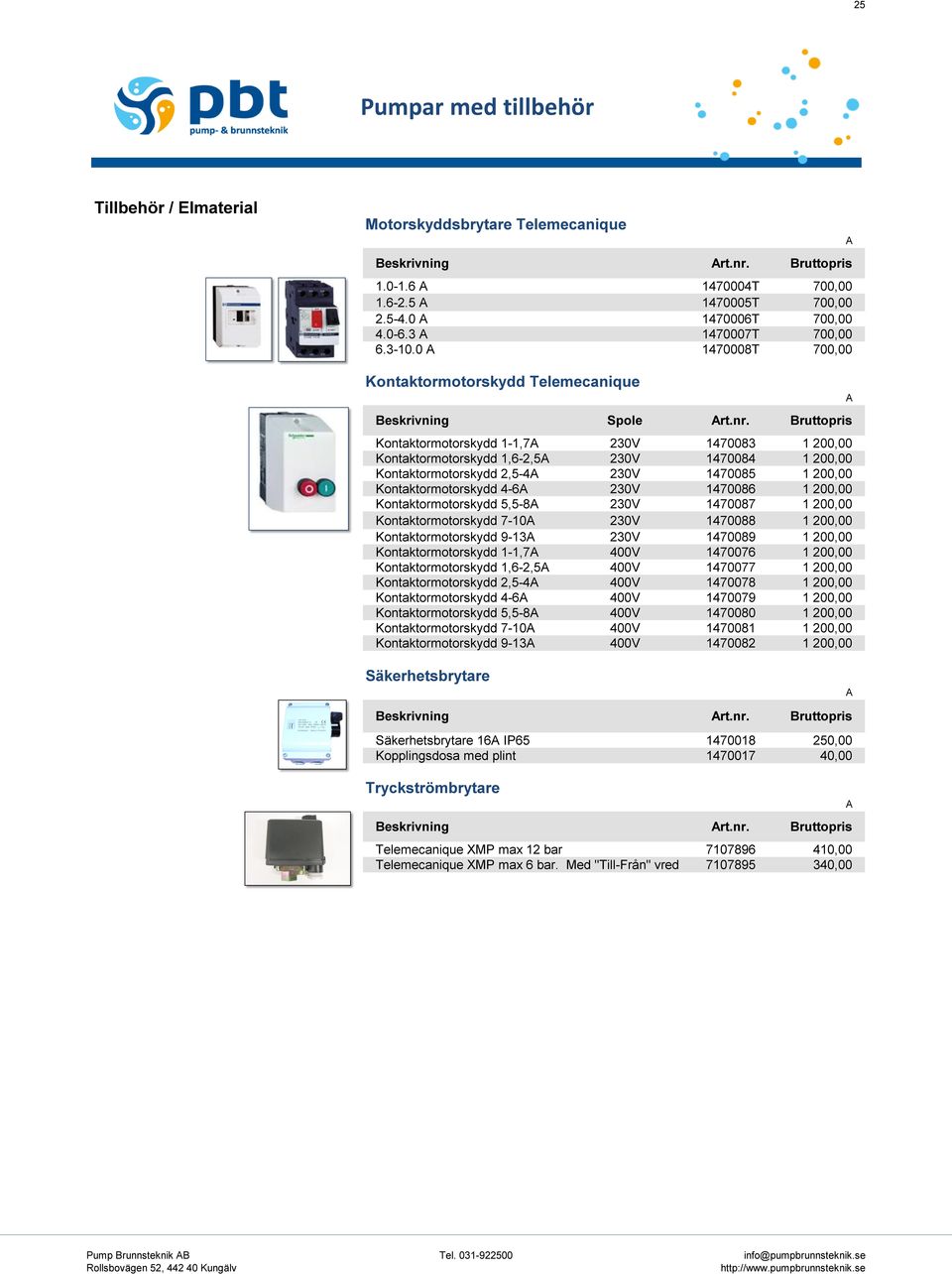 Kontaktormotorskydd 1-1,7 230V 1470083 1 200,00 Kontaktormotorskydd 1,6-2,5 230V 1470084 1 200,00 Kontaktormotorskydd 2,5-4 230V 1470085 1 200,00 Kontaktormotorskydd 4-6 230V 1470086 1 200,00