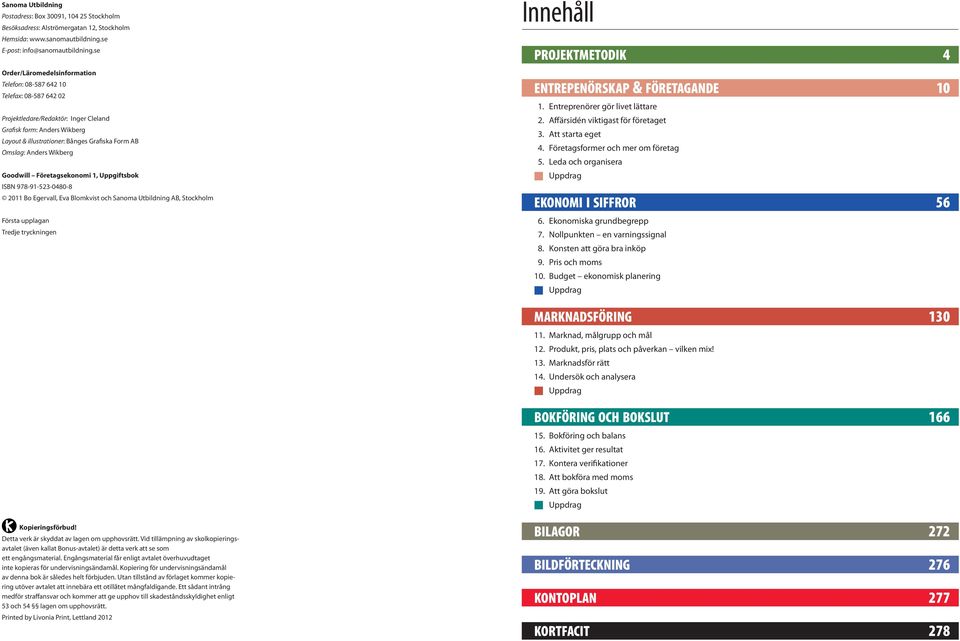 Omslag: Anders Wikberg Goodwill Företagsekonomi 1, Uppgiftsbok ISBN 978-91-523-0480-8 2011 Bo Egervall, Eva Blomkvist och Sanoma Utbildning AB, Stockholm Första upplagan Tredje tryckningen Innehåll